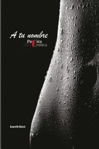 bokomslag Antología poética: "A tu nombre" de Asoreth Becsi