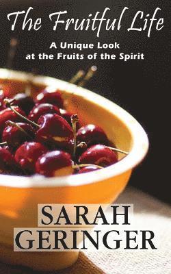 The Fruitful Life: A Unique Look at the Fruits of the Spirit 1