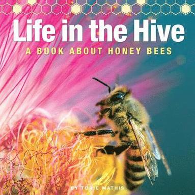 bokomslag Life in the Hive - A book About Honey Bees: It's a busy, buzzing life in the honey bee hive!