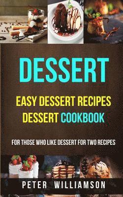 Dessert: Easy Dessert Recipes Desert Cookbook (For Those Who Like Dessert For Two Recipes) 1