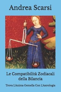 bokomslag Le Compatibilità Zodiacali della Bilancia: Trova L'Anima Gemella Con L'Astrologia