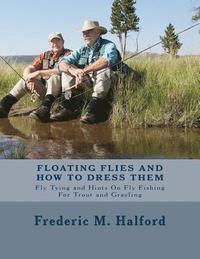 bokomslag Floating Flies and How To Dress Them: Fly Tying and Hints On Fly Fishing For Trout and Grayling
