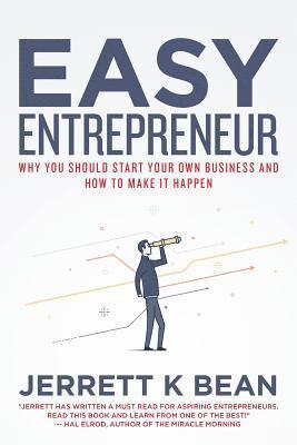 Jerrett K. Bean - Easy Entrepreneur: Why you should start your own business and how to make it happen, Häftad