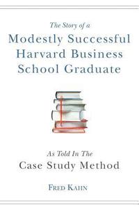 bokomslag The Story of a Modestly Successful Harvard Business School Graduate, As Told In The Case-Study Method