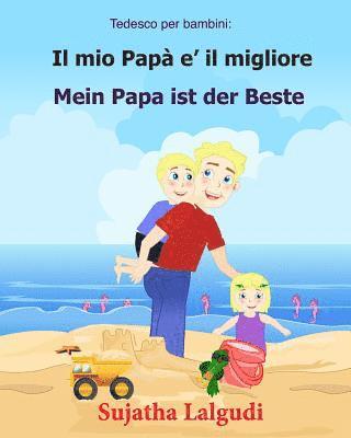 Tedesco per bambini: Il mio Papa e il migliore: Libro Illustrato Per Bambini Italiano-tedesco (Testo parallelo), italiano tedesco, tedesco 1
