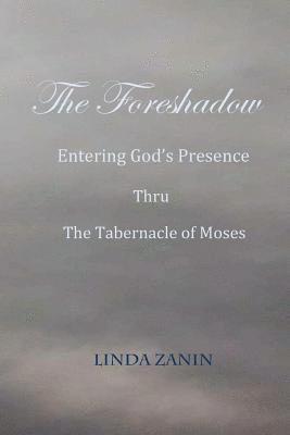 The Foreshadow: Entering God's Presence Thru The Tabernacle Of Moses 1