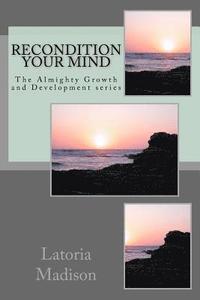 bokomslag Recondition Your Mind: The Almighty Growth and Development series