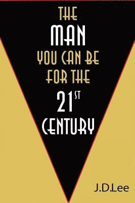 The Man You Can Be For The 21st Century: This book presents a new vision of masculinity. 1