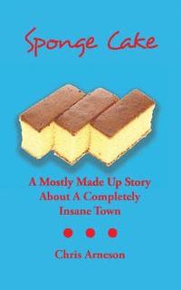 bokomslag Sponge Cake: A Mostly Made Up Story About A Completely Insane Town