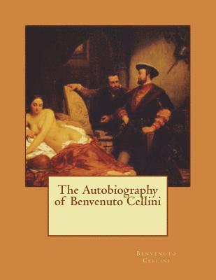 bokomslag The Autobiography of Benvenuto Cellini