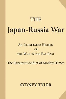 bokomslag The Japan-Russia War: An Illustrated History of the War in the Far East; the Greatest Conflict of Modern Times