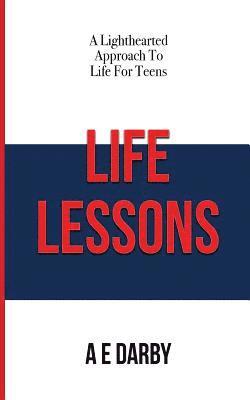 A. E. Darby - Life Lessons: A Lighthearted Approach To Life For Teens, Häftad