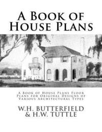 bokomslag A Book of House Plans: A Book of House Plans Floor Plans for Original Designs of Various Architectural Types