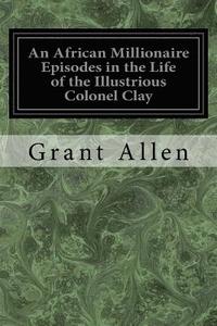 bokomslag An African Millionaire Episodes in the Life of the Illustrious Colonel Clay