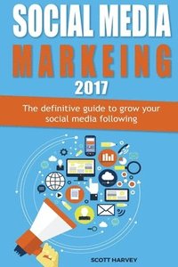 bokomslag Social media marketing 2017: The definitive guide to grow your social media following