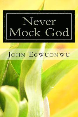 bokomslag Never Mock God: Read Of Men And Women Who Thought They Could Mock God And Get Away With It
