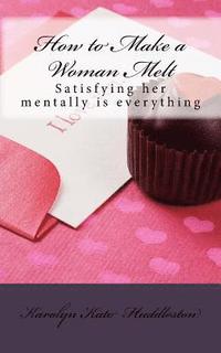 bokomslag How to Make a Woman Melt: Satisfying her mentally is everything
