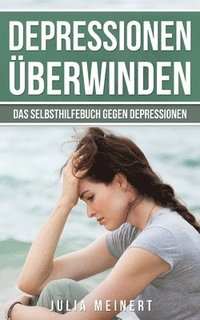 bokomslag Depressionen überwinden: Das Selbsthilfebuch gegen Depressionen