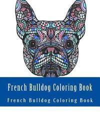 bokomslag French Bulldog Coloring Book: Large One Sided Stress Relieving, Relaxing French Bulldog Coloring Book For Grownups, Women, Men & Youths. Easy French