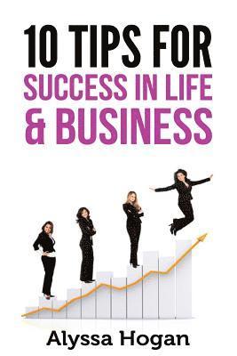 Alyssa a. Hogan - 10 Tips for Success in Life & Business, Häftad