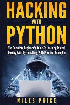 bokomslag Hacking with Python: The Complete Beginner's Guide to Learning Ethical Hacking with Python Along with Practical Examples