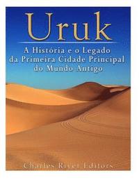 bokomslag Uruk: A História e o Legado da Primeira Cidade Principal do Mundo Antigo