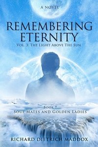 bokomslag Remembering Eternity: Volume 3: The Light Above the Sun: Book 7 Soul Mates and Golden Ladies