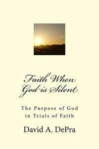bokomslag Faith When God is Silent: The Purpose of God in Trials of Faith