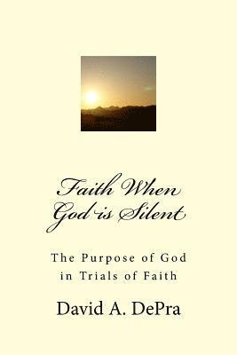Faith When God is Silent: The Purpose of God in Trials of Faith 1