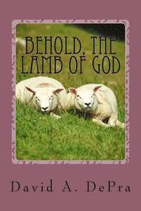 bokomslag Behold, The Lamb of God: The Truth of Christ unfolded through John the Baptist