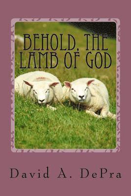 Behold, The Lamb of God: The Truth of Christ unfolded through John the Baptist 1
