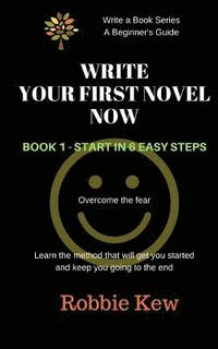 bokomslag Write Your First Novel Now. Book 1 - Start in 6 Easy Steps: Learn the method that will get you started and keep you going to the end
