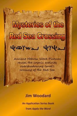 Jim Woodard - Mysteries of the Red Sea Crossing: Ancient Hebrew Word Pictures reveal the cosmic activity overshadowing Israel's crossing of the Red Sea, Häftad