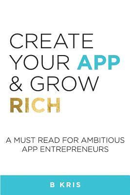 bokomslag Create Your App and Grow Rich: A Must Read for Ambitious App Entrepeneurs