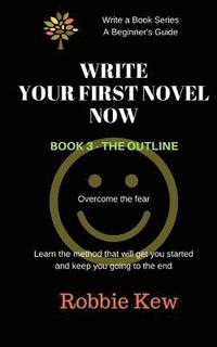 bokomslag Write Your First Novel Now. Book 3 - The Outline: A Beginner's Guide to Writing a First Novel