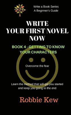 bokomslag Write Your First Novel Now. Book 4 - Getting to Know Your Characters: Learn the method that will get you started and keep you going to the end