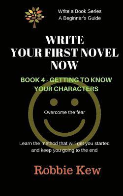 Robbie McCauley - Write Your First Novel Now. Book 4 - Getting to Know Your Characters: Learn the method that will get you started and keep you going to the end, Häftad
