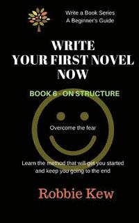 bokomslag Write Your First Novel Now. Book 6 - On Structure: Learn the method that will get you started and keep you going to the end