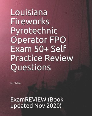 Examreview - Louisiana Fireworks Pyrotechnic Operator FPO Exam 50+ Self Practice Review Questions 2017 Edition, Häftad