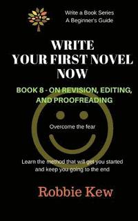 bokomslag Write Your First Novel Now. Book 8 - On Revision, Editing, and Proofreading: Learn the method that will guide you through all the processes