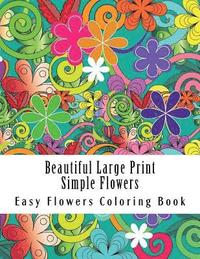 bokomslag Beautiful Large Print Simple Flowers: Large Print One Sided Stress Relieving, Relaxing Flowers Coloring Book For Grownups, Women, Men & Youths. Easy F