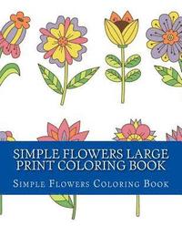bokomslag Simple Flowers Large Print Coloring Book: Easy Beginner Designs of Flowers coloring book for adults