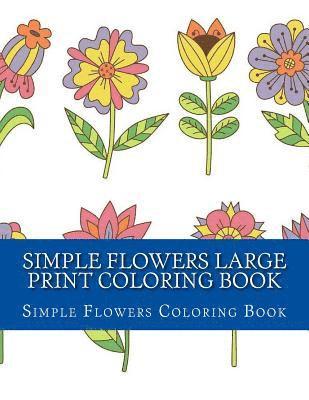 Simple Flowers Large Print Coloring Book: Easy Beginner Designs of Flowers coloring book for adults 1