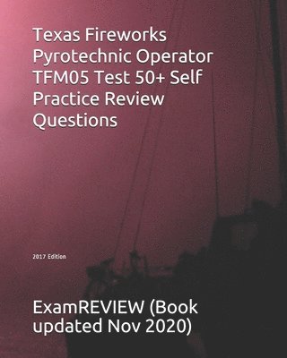 Texas Fireworks Pyrotechnic Operator TFM05 Test 50+ Self Practice Review Questions 2017 Edition 1