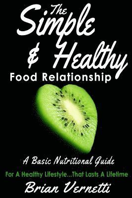Brian Vernetti - The Simple & Healthy Food Relationship: A Basic Nutrition Guide, Häftad