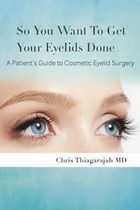 bokomslag So You Want To Get Your Eyelids Done: A Patients Guide to Cosmetic Eyelid Surgery