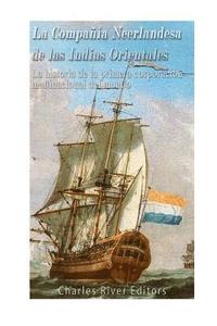 bokomslag La Compañía Neerlandesa de las Indias Orientales: La historia de la primera corporación multinacional del mundo