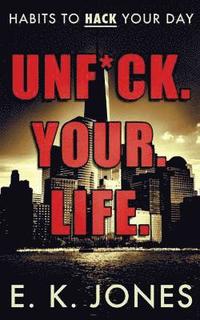 bokomslag Unf*ck Your Life: Habits To Hack Your Day