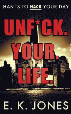 Unf*ck Your Life: Habits To Hack Your Day 1