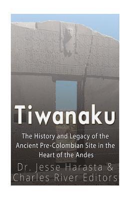 Jesse Harasta, Charles River - Tiwanaku: The History and Legacy of the Ancient Pre-Colombian Site in the Heart of the Andes, Häftad